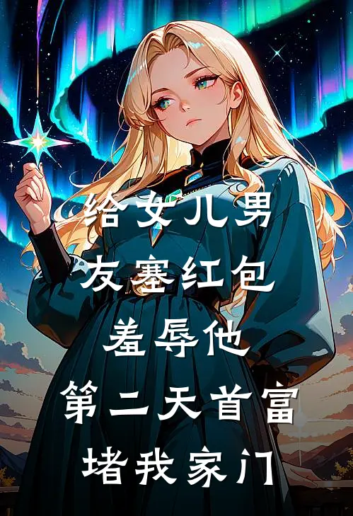给女儿男友塞红包羞辱他，第二天首富堵我家门