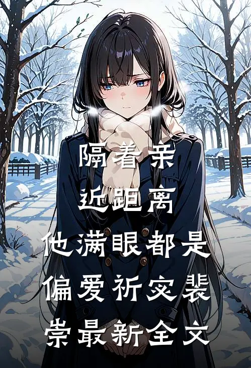 隔着亲近距离，他满眼都是偏爱祈宓裴崇最新全文