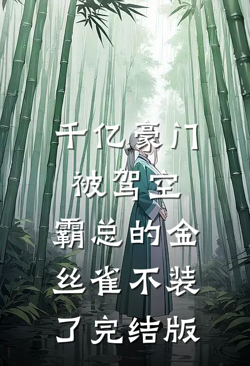千亿豪门被驾空，霸总的金丝雀不装了完结版