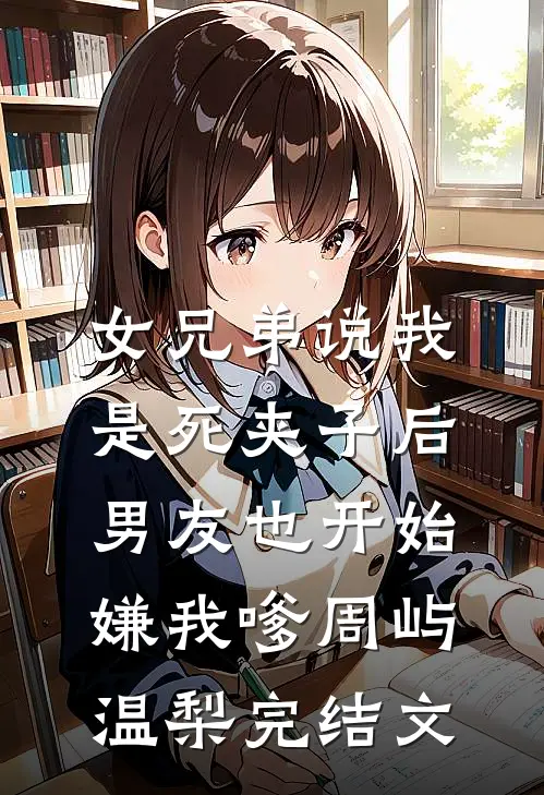 女兄弟说我是死夹子后，男友也开始嫌我嗲周屿温梨完结文