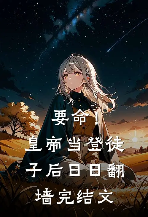 要命！皇帝当登徒子后日日翻墙完结文