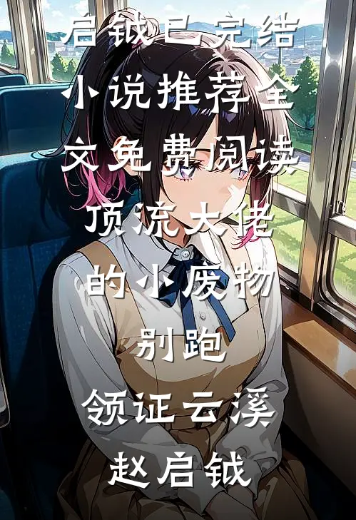 顶流大佬的小废物：别跑，领证云溪赵启钺已完结小说推荐_全文免费阅读顶流大佬的小废物：别跑，领证云溪赵启钺