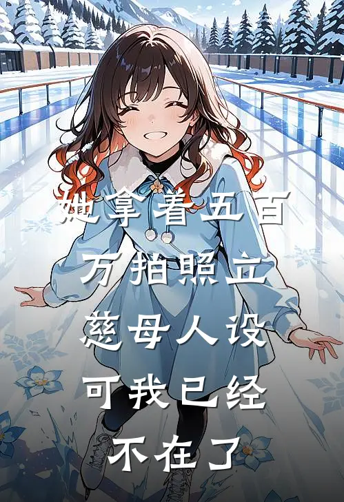 她拿着五百万拍照立慈母人设，可我已经不在了