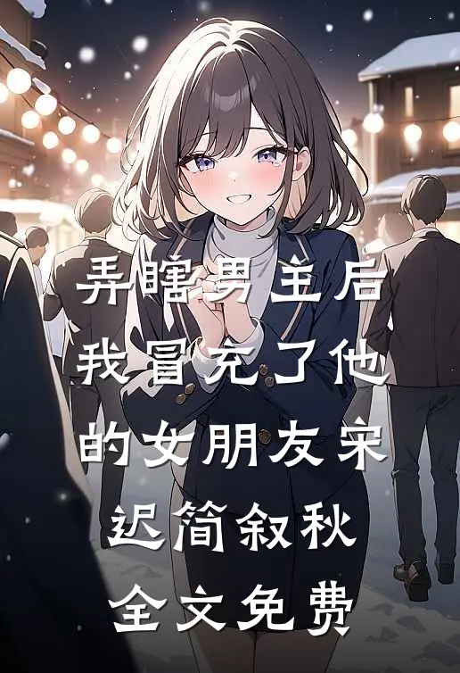 弄瞎男主后，我冒充了他的女朋友宋迟简叙秋全文免费