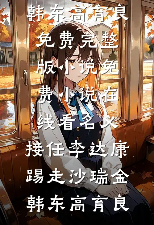 名义：接任李达康，踢走沙瑞金韩东高育良免费完整版小说_免费小说在线看名义：接任李达康，踢走沙瑞金(韩东高育良)