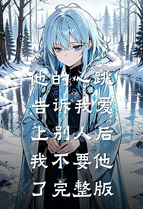 他的心跳告诉我爱上别人后，我不要他了完整版