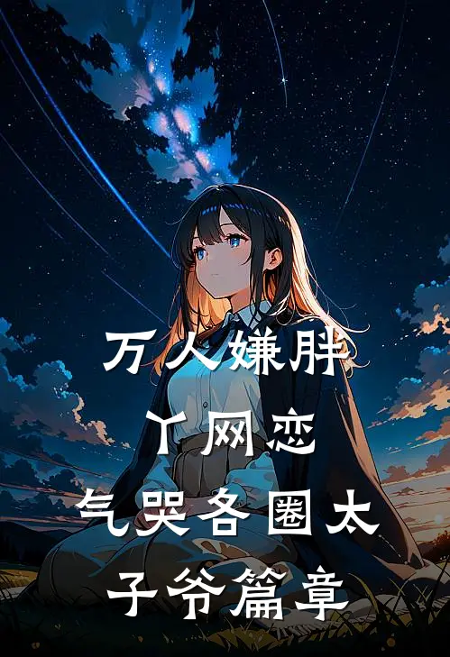 万人嫌胖丫网恋，气哭各圈太子爷篇章