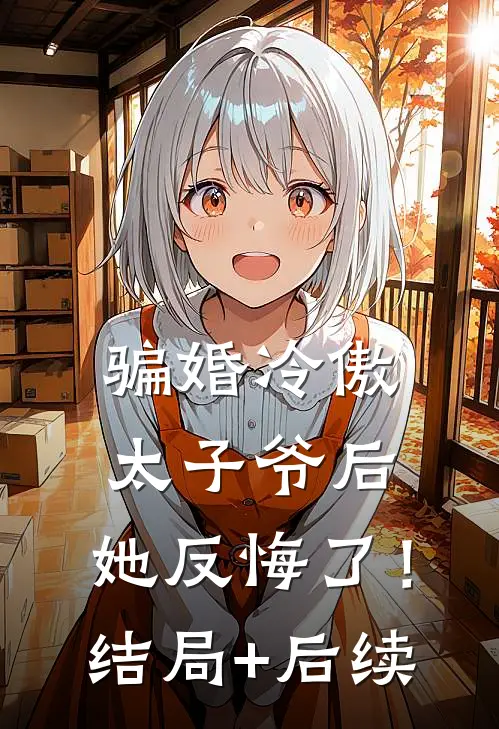 骗婚冷傲太子爷后，她反悔了！结局+后续