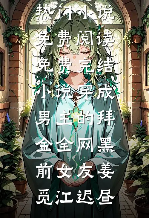 穿成男主的拜金全网黑前女友(姜觅江迟昼)热门小说免费阅读_免费完结小说穿成男主的拜金全网黑前女友姜觅江迟昼