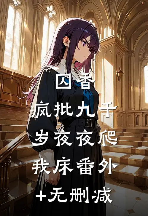 囚香：疯批九千岁夜夜爬我床番外+无删减