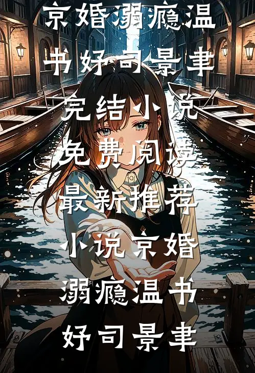 京婚溺瘾温书妤司景聿完结小说免费阅读_最新推荐小说京婚溺瘾温书妤司景聿