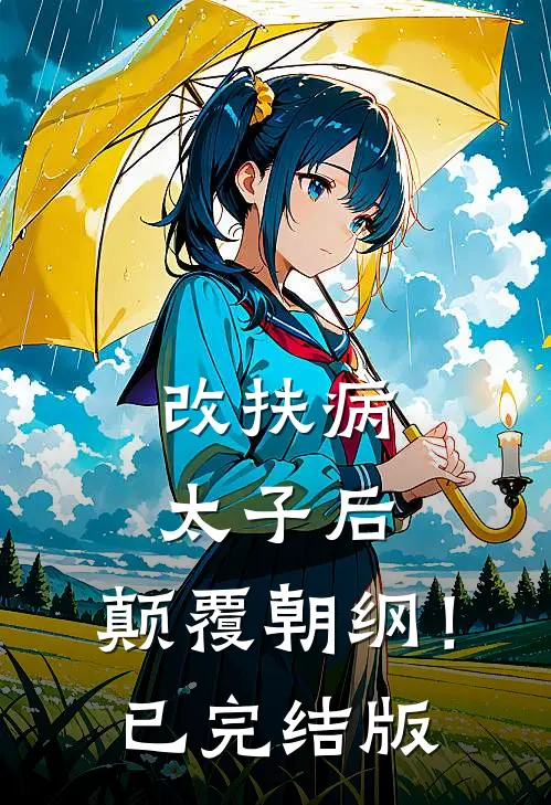 改扶病太子后，颠覆朝纲！已完结版