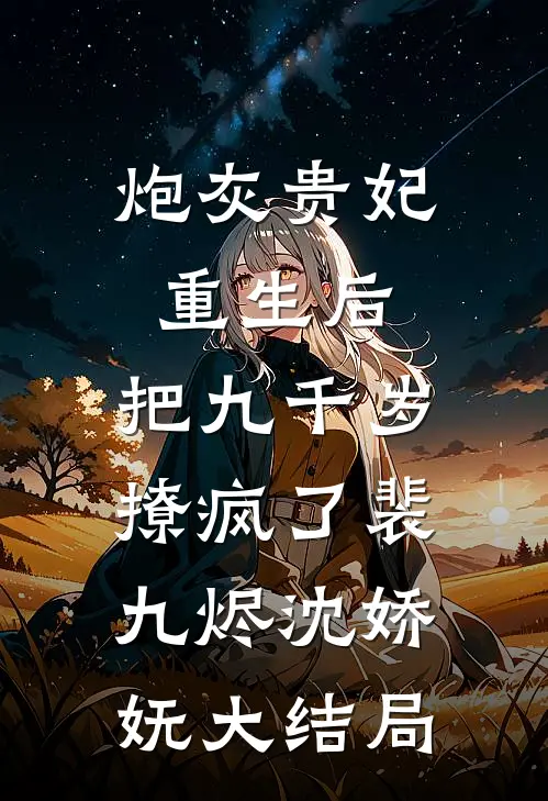 炮灰贵妃重生后，把九千岁撩疯了裴九烬沈娇妩大结局