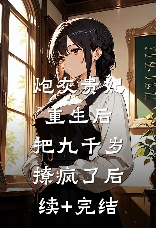 炮灰贵妃重生后，把九千岁撩疯了后续+完结