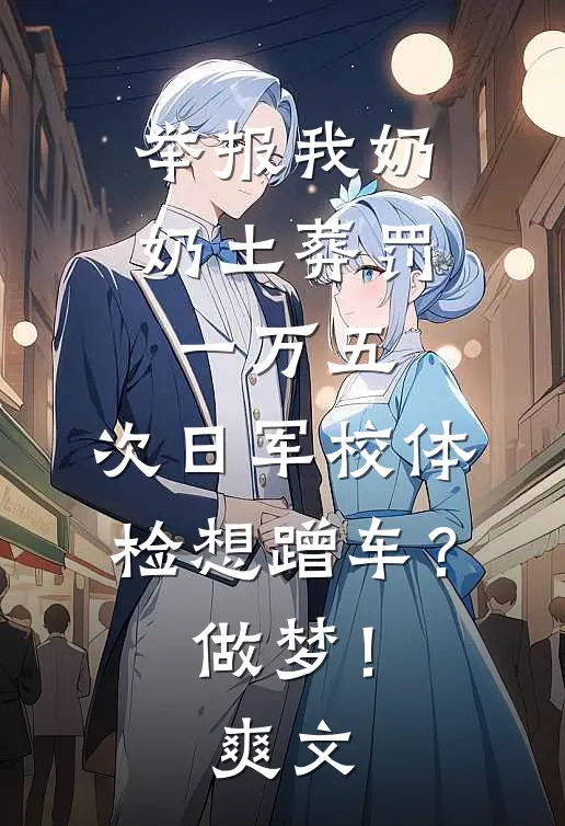 举报我奶奶土葬罚一万五，次日军校体检想蹭车？做梦！爽文