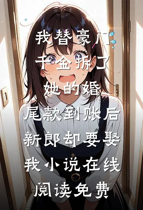 我替豪门千金拆了她的婚，尾款到账后新郎却要娶我小说在线阅读免费