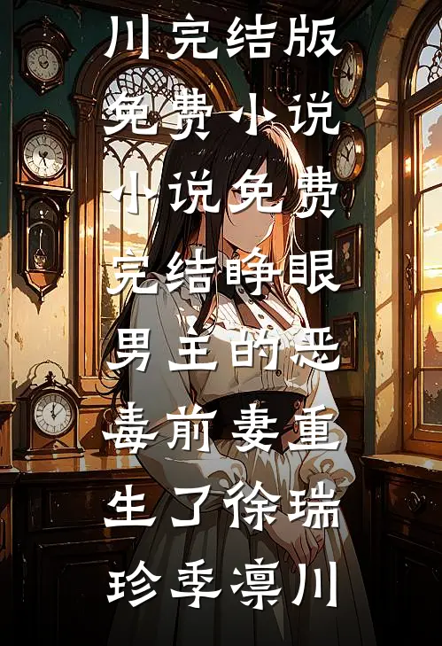 睁眼，男主的恶毒前妻重生了徐瑞珍季凛川完结版免费小说_小说免费完结睁眼，男主的恶毒前妻重生了(徐瑞珍季凛川)