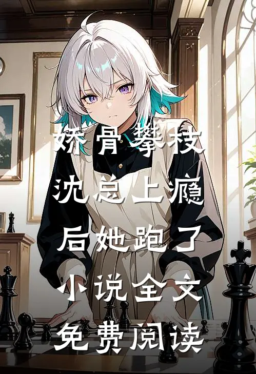 娇骨攀枝，沈总上瘾后她跑了小说全文免费阅读