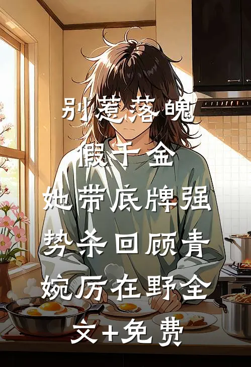别惹落魄假千金，她带底牌强势杀回顾青婉厉在野全文+免费