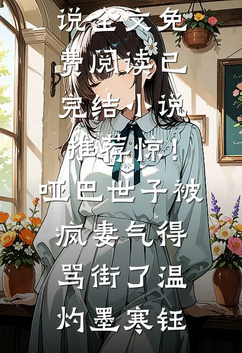 惊！哑巴世子被疯妻气得骂街了(温灼墨寒钰)小说全文免费阅读_已完结小说推荐惊！哑巴世子被疯妻气得骂街了(温灼墨寒钰)