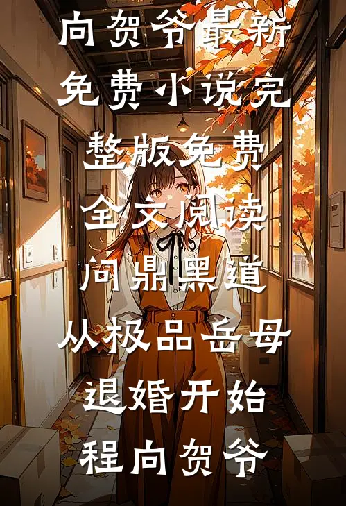 问鼎黑道，从极品岳母退婚开始程向贺爷最新免费小说_完整版免费全文阅读问鼎黑道，从极品岳母退婚开始程向贺爷