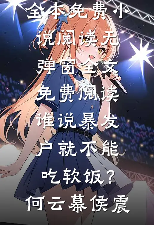 谁说暴发户就不能吃软饭？何云幕侯震全本免费小说阅读_无弹窗全文免费阅读谁说暴发户就不能吃软饭？何云幕侯震