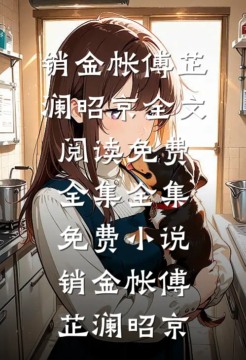 销金帐傅芷澜昭京全文阅读免费全集_全集免费小说销金帐(傅芷澜昭京)