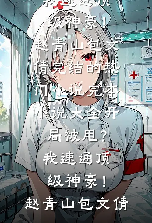 开局被甩？我速通顶级神豪！赵青山包文倩完结的热门小说_完本小说大全开局被甩？我速通顶级神豪！赵青山包文倩
