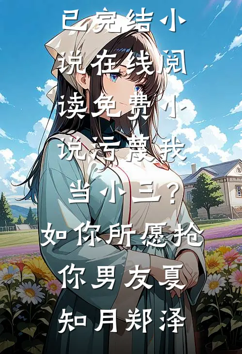 污蔑我当小三？如你所愿抢你男友夏知月郑泽已完结小说_在线阅读免费小说污蔑我当小三？如你所愿抢你男友夏知月郑泽