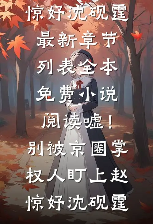 嘘！别被京圈掌权人盯上赵惊妤沈砚霆最新章节列表_全本免费小说阅读嘘！别被京圈掌权人盯上赵惊妤沈砚霆