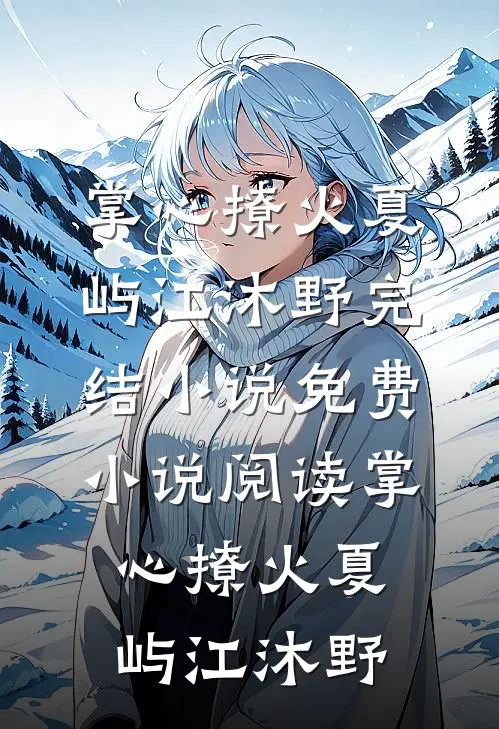 掌心撩火夏屿江沐野完结小说_免费小说阅读掌心撩火夏屿江沐野