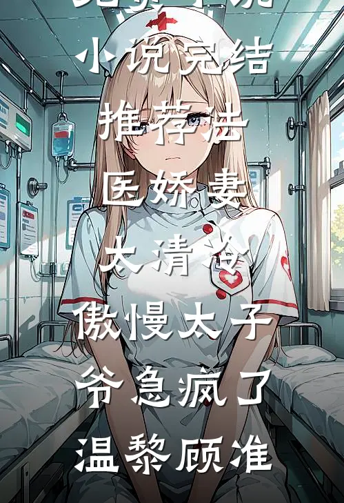 法医娇妻太清冷，傲慢太子爷急疯了(温黎顾准)在线阅读免费小说_小说完结推荐法医娇妻太清冷，傲慢太子爷急疯了(温黎顾准)