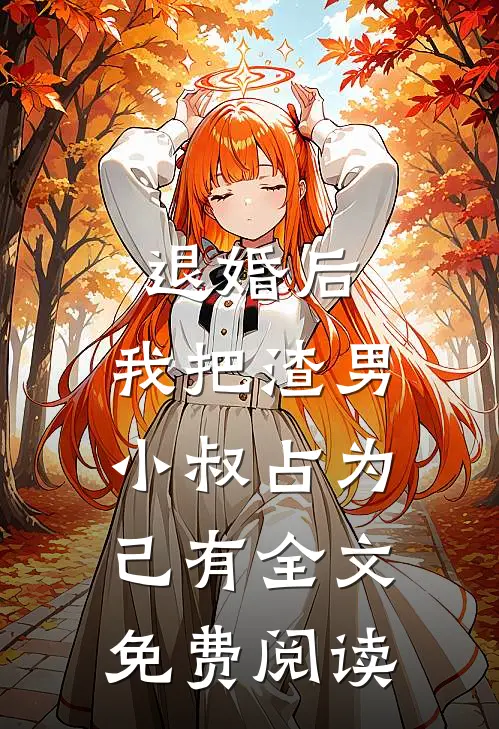 退婚后，我把渣男小叔占为己有全文免费阅读
