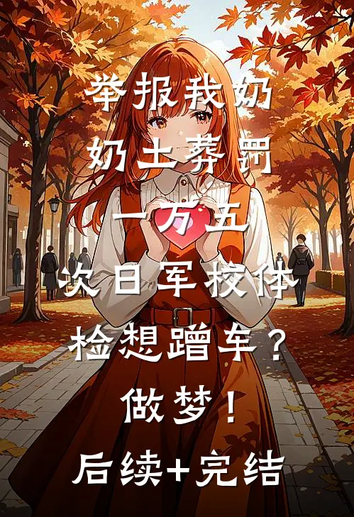 举报我奶奶土葬罚一万五，次日军校体检想蹭车？做梦！后续+完结