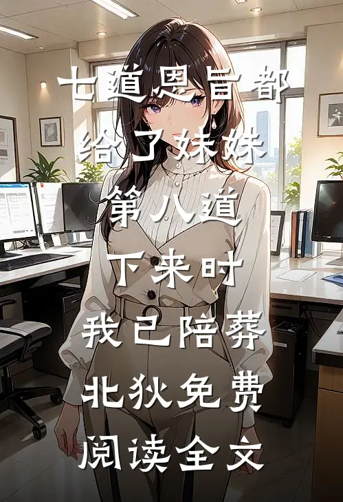 七道恩旨都给了妹妹，第八道下来时，我已陪葬北狄免费阅读全文