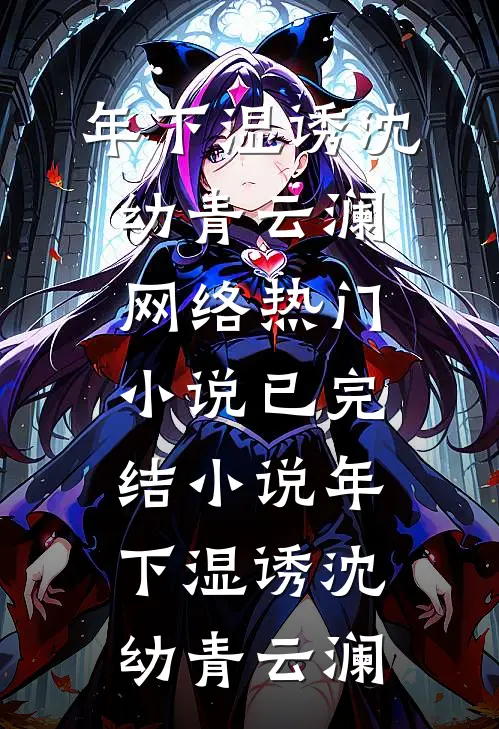 年下湿诱(沈幼青云澜)网络热门小说_已完结小说年下湿诱(沈幼青云澜)