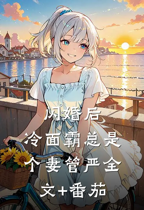 闪婚后，冷面霸总是个妻管严全文+番茄
