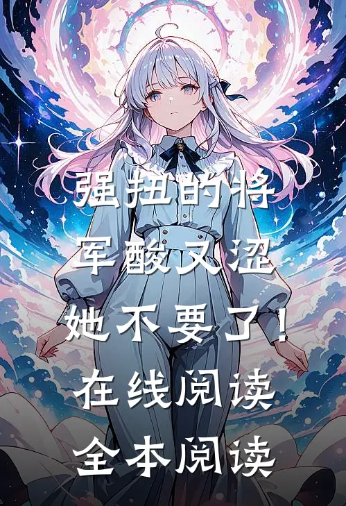 强扭的将军酸又涩，她不要了！在线阅读全本阅读