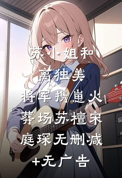 苏小姐和离独美，将军携崽火葬场苏檀宋庭琛无删减+无广告