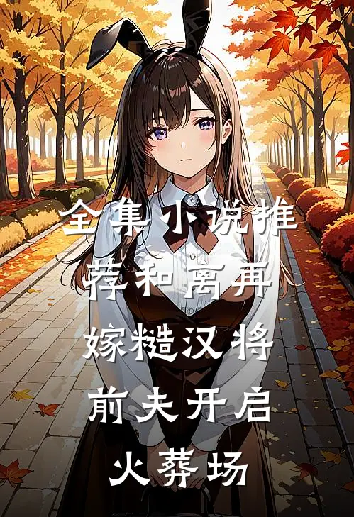 全集小说推荐和离再嫁糙汉将，前夫开启火葬场