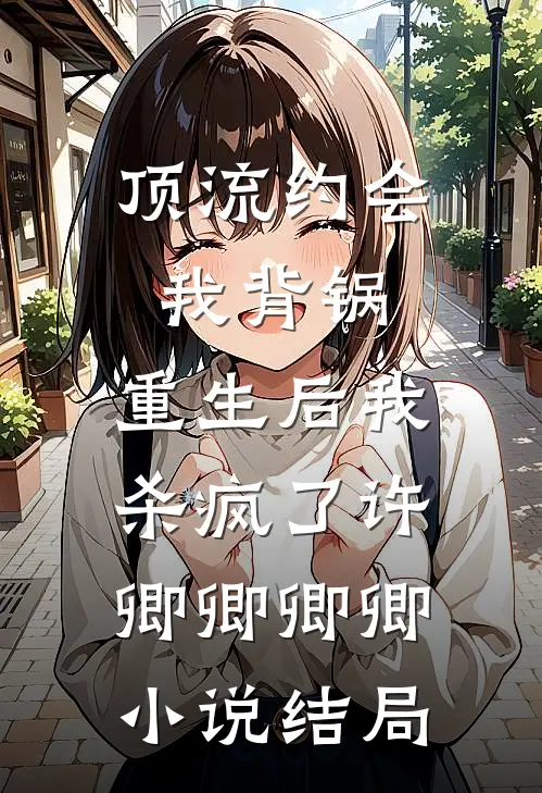顶流约会我背锅，重生后我杀疯了许卿卿卿卿小说结局