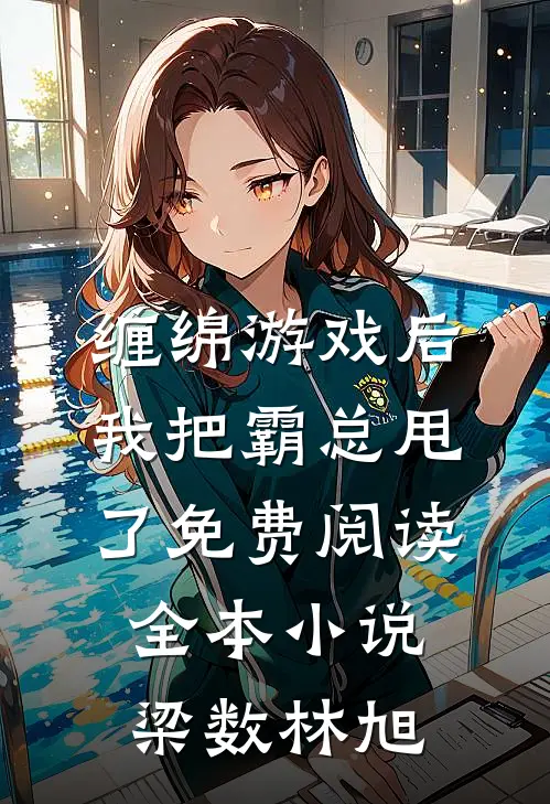 缠绵游戏后我把霸总甩了免费阅读全本小说梁数林旭