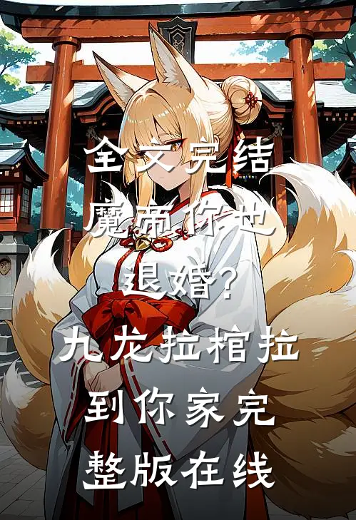 全文完结魔帝你也退婚?九龙拉棺拉到你家完整版在线