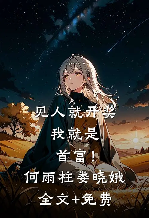 见人就开奖，我就是首富！何雨柱娄晓娥全文+免费