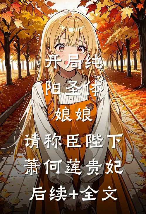 开局纯阳圣体，娘娘，请称臣陛下萧何莲贵妃后续+全文