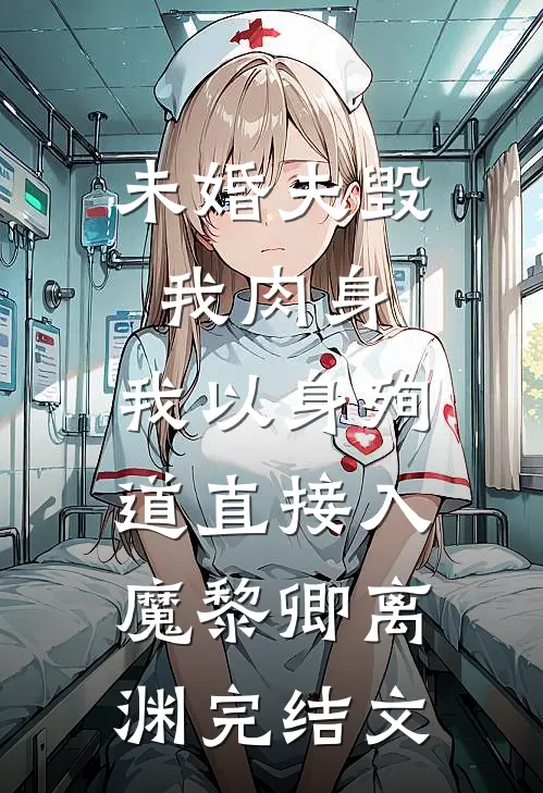 未婚夫毁我肉身，我以身殉道直接入魔黎卿离渊完结文