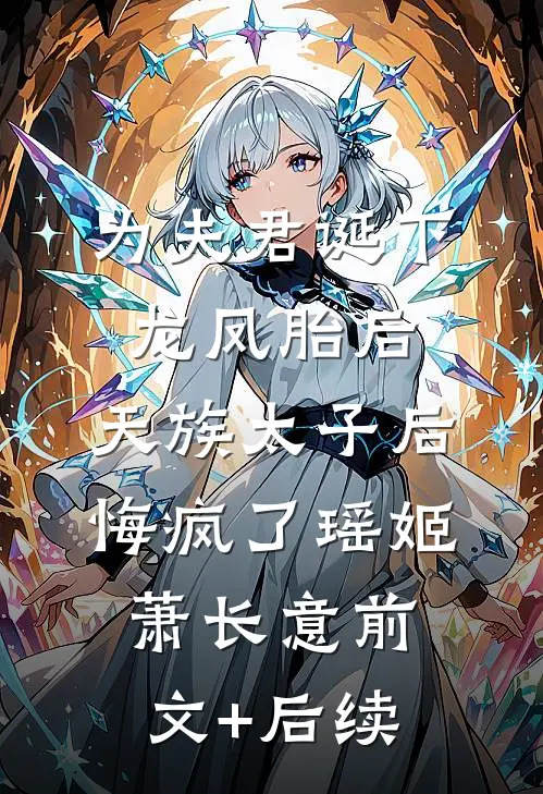 为夫君诞下龙凤胎后，天族太子后悔疯了瑶姬萧长意前文+后续