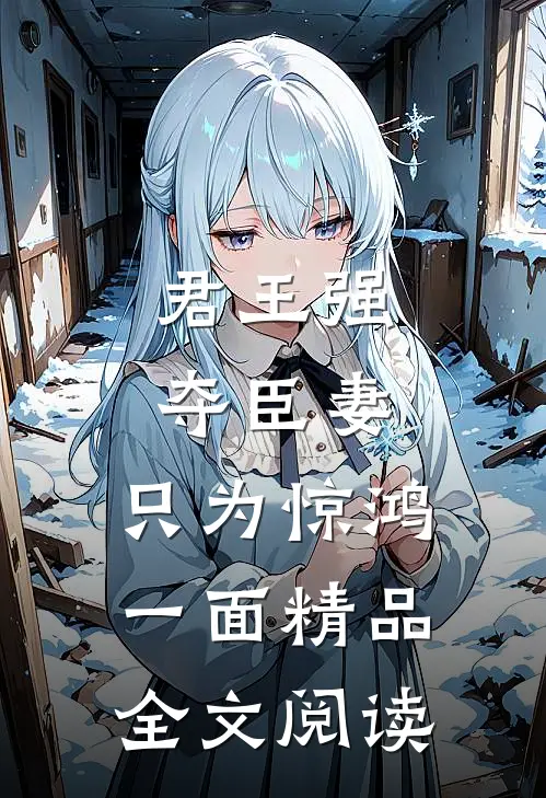 君王强夺臣妻，只为惊鸿一面精品全文阅读