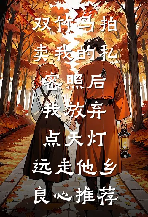 双竹马拍卖我的私密照后，我放弃点天灯，远走他乡良心推荐