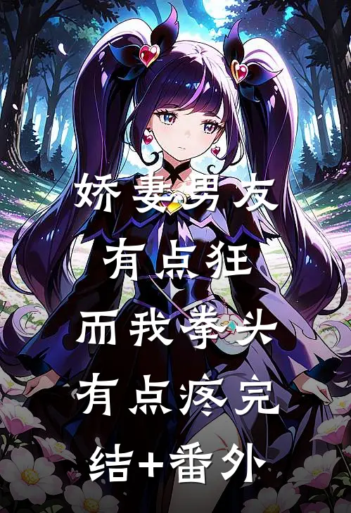 娇妻男友有点狂，而我拳头有点疼完结+番外